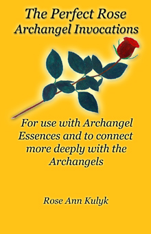 The Perfect Rose Archangel Invocation Book By: Rose Ann Kulyk Archangel Invocations